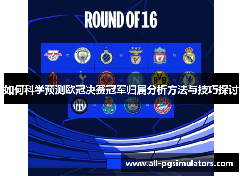 如何科学预测欧冠决赛冠军归属分析方法与技巧探讨