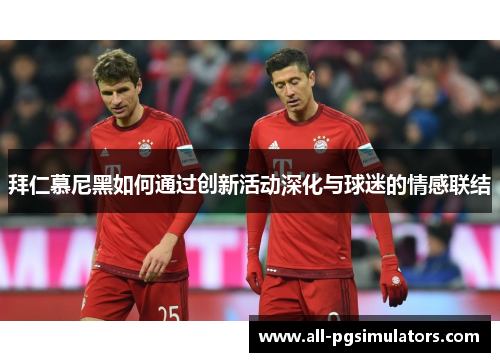 拜仁慕尼黑如何通过创新活动深化与球迷的情感联结