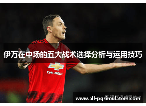 伊万在中场的五大战术选择分析与运用技巧
