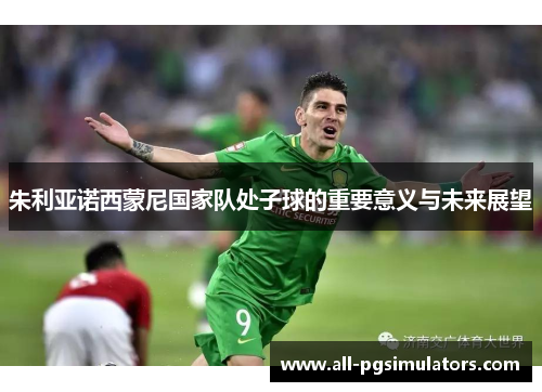 朱利亚诺西蒙尼国家队处子球的重要意义与未来展望