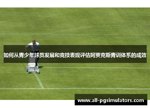 如何从青少年球员发展和竞技表现评估阿贾克斯青训体系的成效