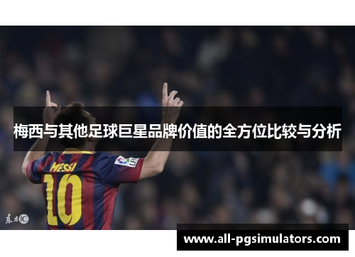 梅西与其他足球巨星品牌价值的全方位比较与分析