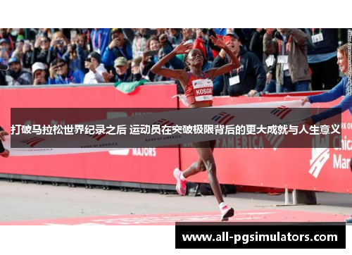 打破马拉松世界纪录之后 运动员在突破极限背后的更大成就与人生意义