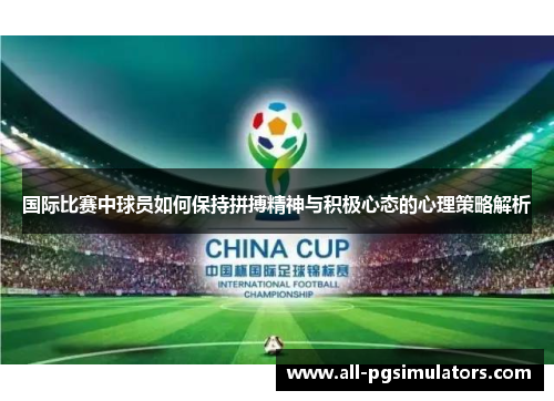 国际比赛中球员如何保持拼搏精神与积极心态的心理策略解析