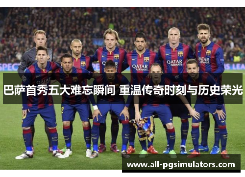 巴萨首秀五大难忘瞬间 重温传奇时刻与历史荣光