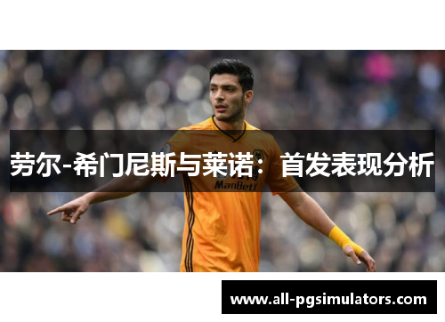 劳尔-希门尼斯与莱诺：首发表现分析