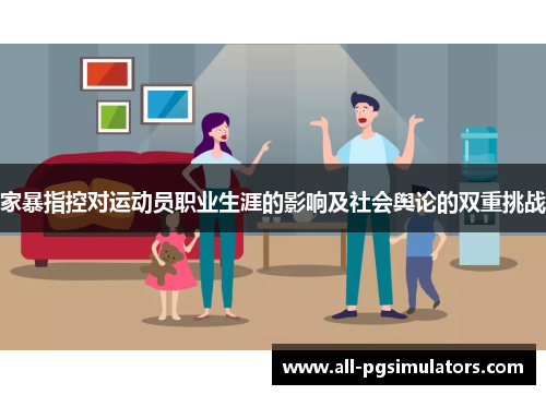 家暴指控对运动员职业生涯的影响及社会舆论的双重挑战