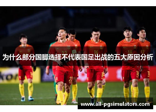 为什么部分国脚选择不代表国足出战的五大原因分析