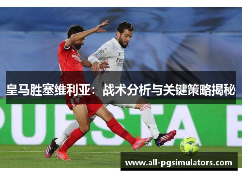皇马胜塞维利亚：战术分析与关键策略揭秘