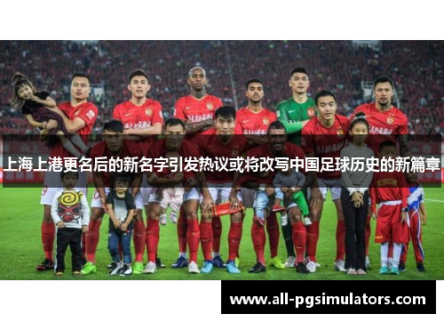 上海上港更名后的新名字引发热议或将改写中国足球历史的新篇章