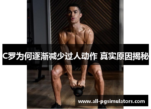 C罗为何逐渐减少过人动作 真实原因揭秘