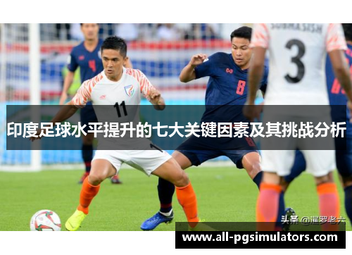 印度足球水平提升的七大关键因素及其挑战分析