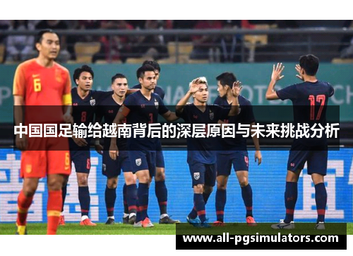 中国国足输给越南背后的深层原因与未来挑战分析