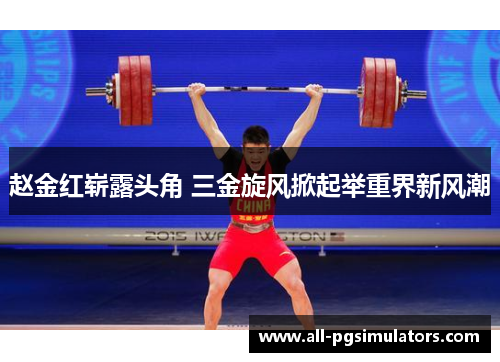 赵金红崭露头角 三金旋风掀起举重界新风潮