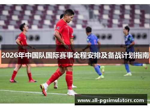 2026年中国队国际赛事全程安排及备战计划指南