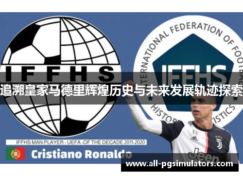 追溯皇家马德里辉煌历史与未来发展轨迹探索