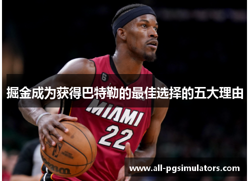 掘金成为获得巴特勒的最佳选择的五大理由